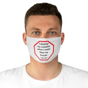 I destroy my enemies when I make them my friends.  -  Abraham Lincoln 1806  1865  - B4Uspeak Make a Statement Fabric Face Mask wht