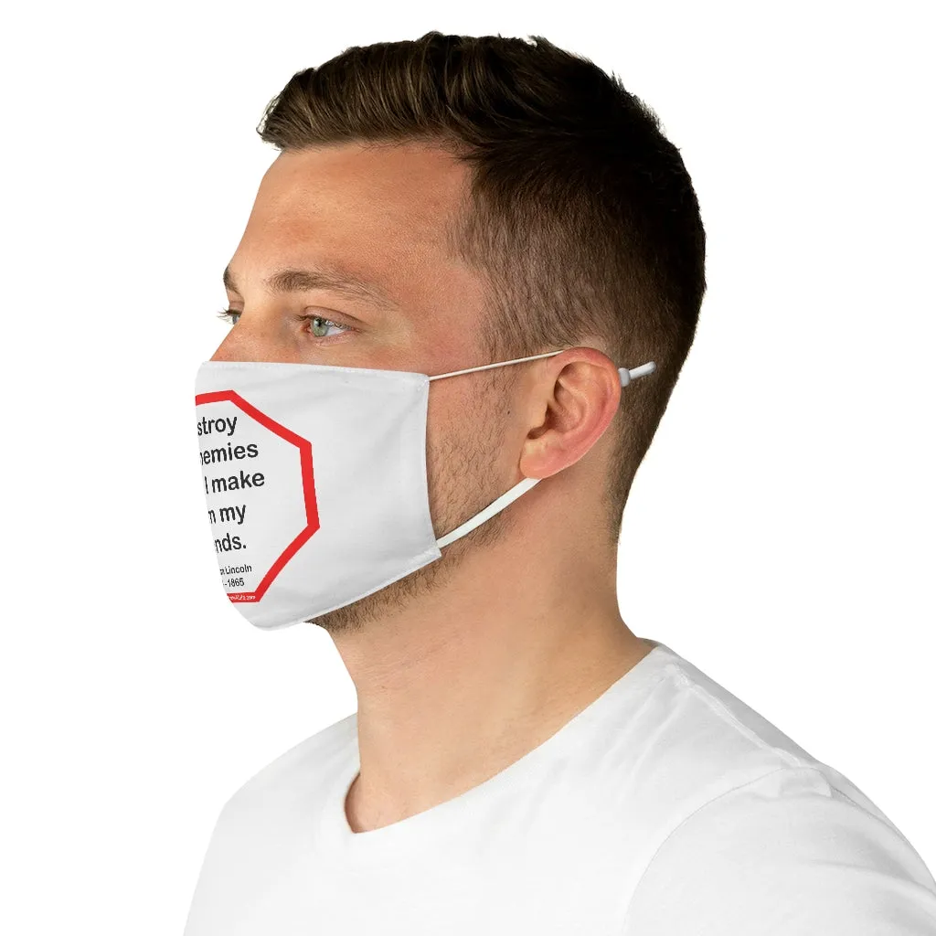 I destroy my enemies when I make them my friends.  -  Abraham Lincoln 1806  1865  - B4Uspeak Make a Statement Fabric Face Mask wht